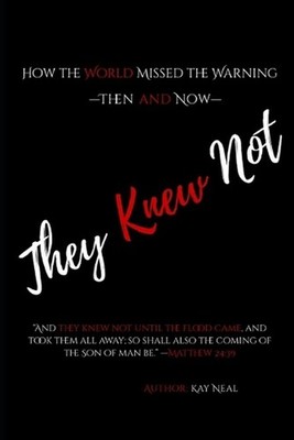 They Knew Not: How the World Missed the Warning-Then and Now by Kay Neal Paperba