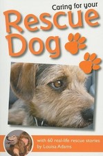 Caring For Your Rescue Dog: With 60 real-life rescue stories By 