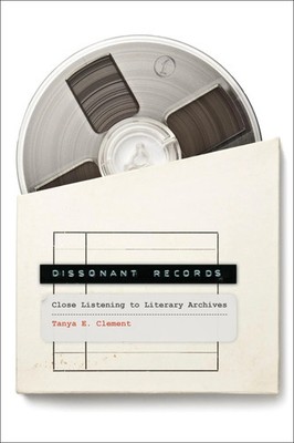 Dissonant Records | Close Listening to Literary Archives | Tanya E. Clement