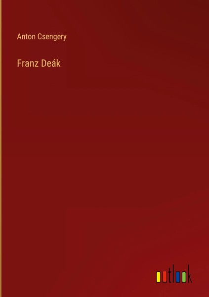 Anton Csengery | Franz DeáK | Buch | Deutsch (2025) | 200 S. | Outlook Verlag-image
