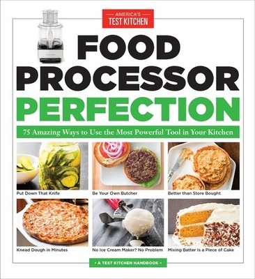 Food Processor Perfection: 75 Amazing Ways to Use the Most Powerful Tool in ...