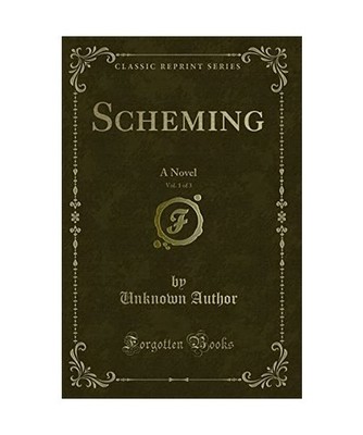 Scheming, Vol. 1 of 3: A Novel [Classic Reprint]: A Novel [Classic Reprint], Unk