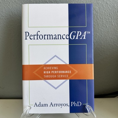 PerformanceGPA Achieving High Performance Through Service by Adam Arroyos 2013