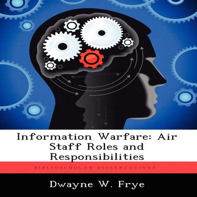 Information Warfare Air Staff Roles and Responsibilities Dwayne W