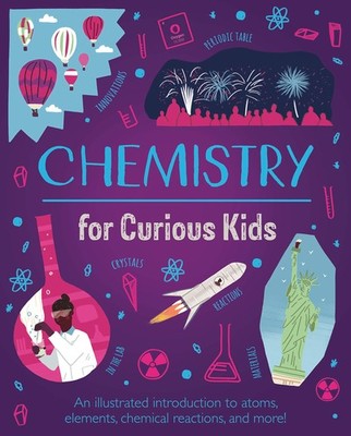 Chemistry for Curious Kids: An Illustrated Introduction to Atoms, Elements, ...