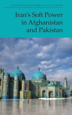 Iran s Soft Power in Afghanistan and Pakistan, Hardcover by Ahmed, Zahid Shah...