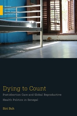 Dying to Count: Post-Abortion Care and Global by Siri Suh PAPERBACK