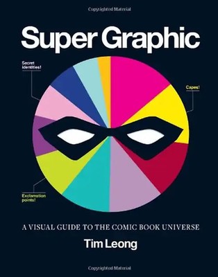 Super Graphic: A Visual Guide to the Comic Book Universe - Leong, Tim