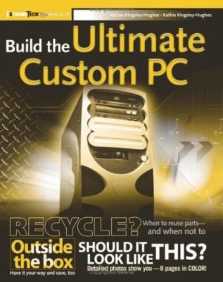 Build the Ultimate Custom PC by Adrian Kingsley-Hughes;  Kathie Kingsley-Hughes