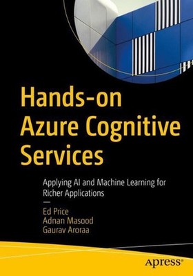 Hands-on Azure Cognitive Services: Applying AI and Machine Learning for Richer A