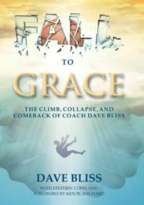 Fall To Grace: The Climb, Collapse, And Comeback Of Coach Dave Bliss