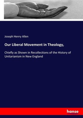 Our Liberal Movement in Theology Joseph Henry Allen