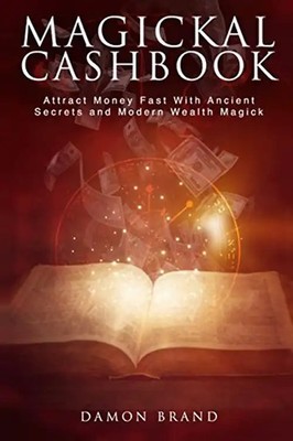 Magickal Cashbook: Attract Money Fast With Ancient Secrets And Modern Wealth Mag