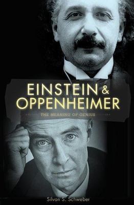 Einstein and Oppenheimer: The Meaning of Genius by Silvan S. Schweber