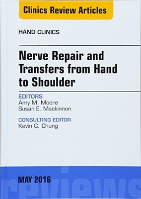Nerve Repair and Transfers from Hand to Shoulder, An issue of Hand Clinics: Vol