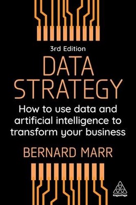 Data Strategy: How to Use Data and Artificial Intelligence to Transform Your Bus