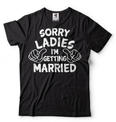 Sorry Ladies I'm getting Married T-shirt Wedding Engagement Shirt Mens T-shirt