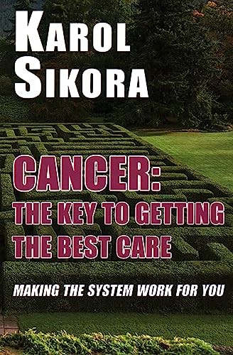 Cancer: The key to getting the best care: Making the system... - Sikora, Karol