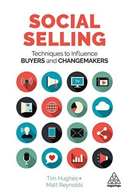 Social Selling: Techniques to Influence Buyers and Changemakers, Hughes, Tim & R