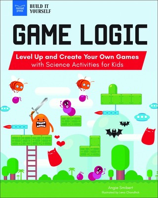 Game Logic: Level Up and Create Your Own Games with Science Activities for K...