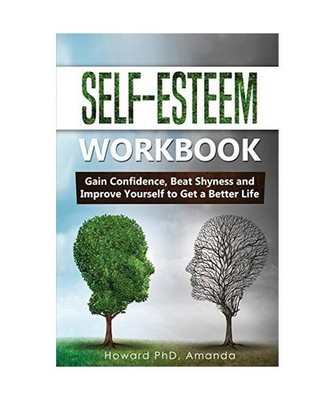 Self-Esteem Workbook: Gain Confidence, Beat Shyness and Improve Yourself to Get 