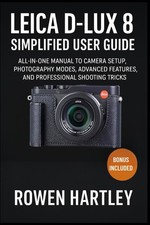 Leica D-Lux 8 Simplified User Guide: All-in-One Manual to Camera Setup, Photogra