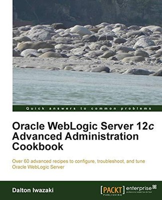 ORACLE WEBLOGIC SERVER 12C ADVANCED ADMINISTRATION By Dalton Iwazaki