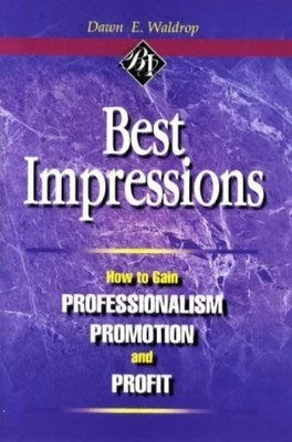 Best Impressions: How to Gain Professionalism, Promotion and Profit - Waldro...