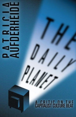 Daily Planet: A Critic on the Capitalist Culture Beat - Paperback NEW Patricia A