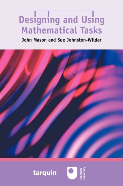 Designing and Using Mathematical Tasks by John Mason (Paperback Book)