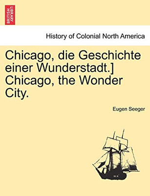 Chicago, die Geschichte einer Wunderstadt.] Chicago, the Wonder City.          