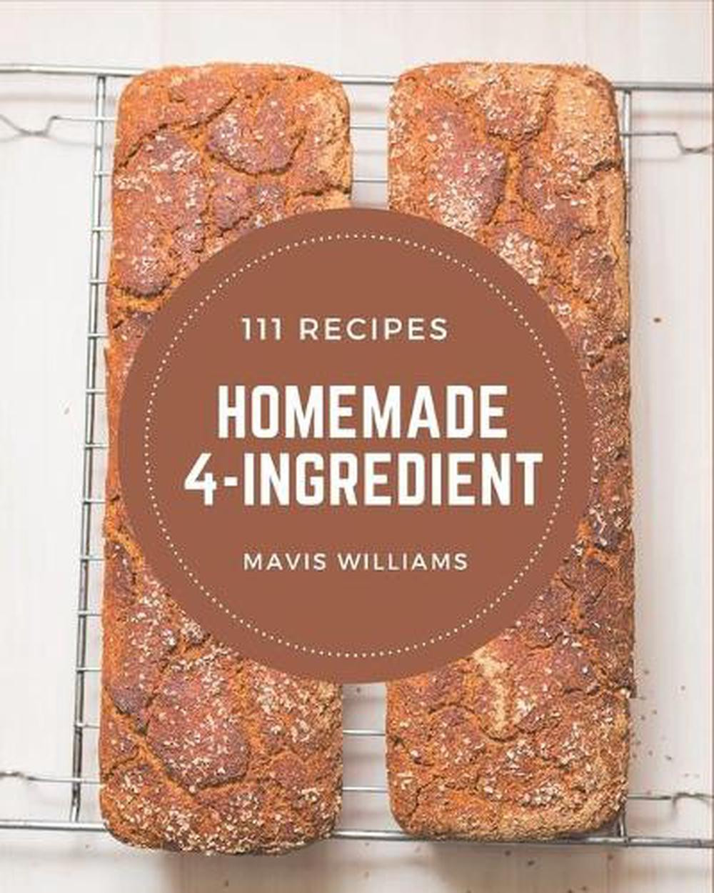 111 Easy 4-Ingredient Homemade Recipes - Simple Cookbook for Quick Meals