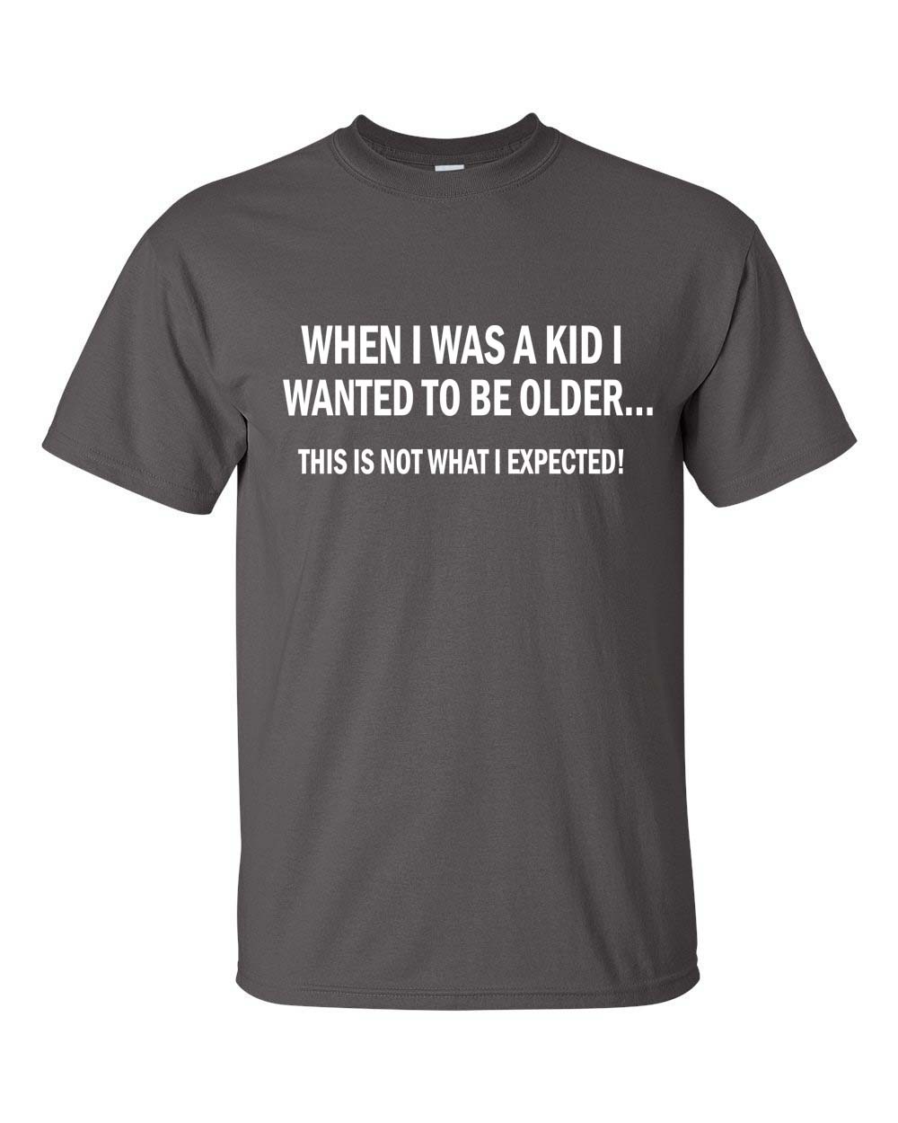 When I Was A Kid I Wanted To Be Older Not What I Expected Men's Tee Shirt