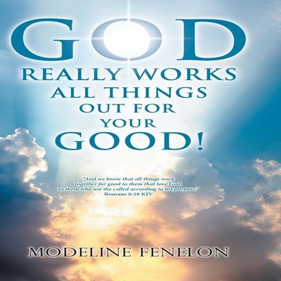 God Really Works All Things Out for Your Good! Modeline Fenelon H