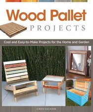 Wood Pallet Projects: Cool and Easy-to-Make Projects for the... by Chris Gleason