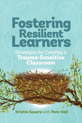 Fostering Resilient Learners: Strategies for Creating a Trauma-Sensitive Cla...