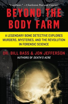 Beyond the Body Farm: A Legendary Bone Detective Explores Murders, Mysteries, a,