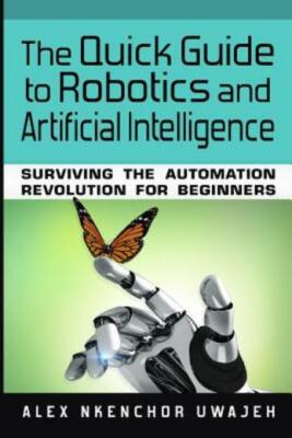 The Quick Guide To Robotics And Artificial Intelligence: Surviving The ...