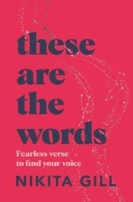 These Are the Words: Fearless Verse to Find Your Voice by Nikita Gill: New