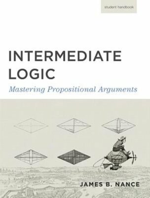 Intermediate Logic (Student Edition): Mastering Propositional Arguments by Press