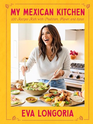 My Mexican Kitchen: 100 Recipes Rich with Tradition, Flavor, and Spice: A Coo...