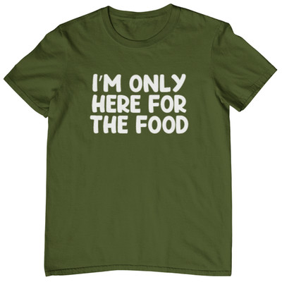 I'M ONLY HERE FOR THE FOOD T-SHIRT - Foodie Brother Uncle Dad Love Eating gift