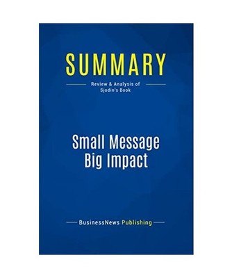 Summary: Small Message Big Impact: Review and Analysis of Sjodin's Book: Review 