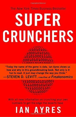 Super Crunchers: Why Thinking-By-Numbers Is the New Way to Be Sm