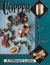 COPPER ART JEWELRY: A DIFFERENT LUSTRE By Matthew L. Burkholz & Linda Mint