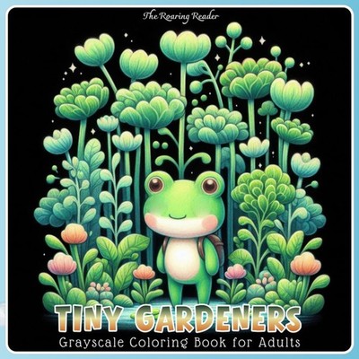 Tiny Gardeners Grayscale Coloring Book for Adults: 52 Whimsical