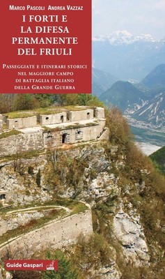 Die Festungen und die permanente Verteidigung des Friauls. Historische Spaziergänge und Routen...