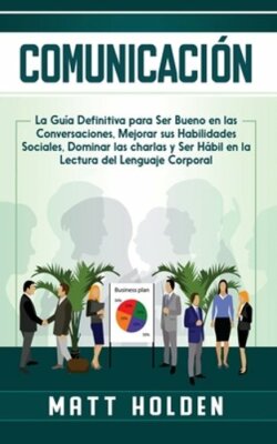 Comunicación: La Guía Definitiva para Ser Bueno en las Conversaciones, Mejorar