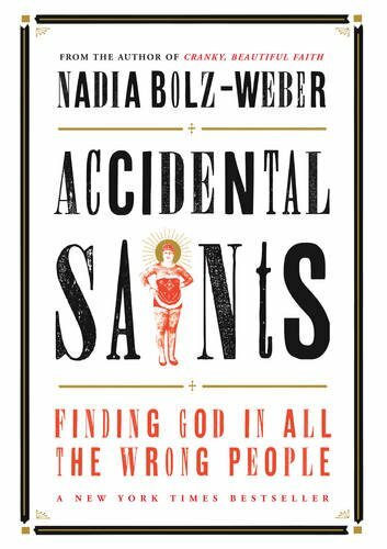 Accidental Saints: Finding God in all the wrong people By Nadia Bolz-Weber