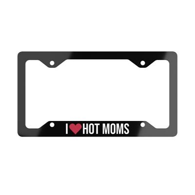 I Love Hot Moms License Plate Frame Heart Funny Car Accessory Sexy Adult Fun